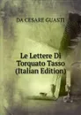 Le Lettere Di Torquato Tasso (Italian Edition) - DA CESARE GUASTI