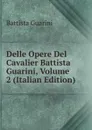 Delle Opere Del Cavalier Battista Guarini, Volume 2 (Italian Edition) - Battista Guarini