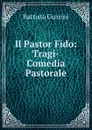 Il Pastor Fido: Tragi-Comedia Pastorale - Battista Guarini