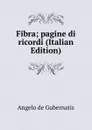 Fibra; pagine di ricordi (Italian Edition) - Angelo de Gubernatis