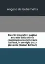 Ricordi biografici; pagine estratte dalla storia contemporanea letteraria italiana, in servigio della gioventu (Italian Edition) - Angelo de Gubernatis