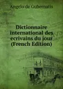 Dictionnaire international des ecrivains du jour (French Edition) - Angelo de Gubernatis