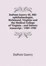 DuPont Guerry III, MD: ophthalmologist, Richmond, Virginia and the Medical College of Virginia : oral history transcript / 1989-1990 - DuPont Guerry