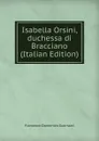 Isabella Orsini, duchessa di Bracciano (Italian Edition) - Guerrazzi Francesco Domenico