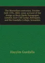 The Montefiore centenary, October 26th-27th, 1884: some account of the doings at Bevis Marks Synagogue, London, East Cliff Lodge, Ramsgate, and the Guedalla College, Jerusalem - Hayyim Guedalla