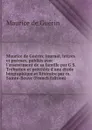 Maurice de Guerin; journal, lettres et poemes, publies avec l.assentiment de sa famille par G.S. Trebutien et precedes d.une etude biographique et litteraire par m. Sainte-Beuve (French Edition) - Maurice de Guérin