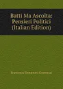 Batti Ma Ascolta: Pensieri Politici (Italian Edition) - Guerrazzi Francesco Domenico