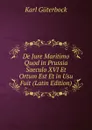 De Jure Maritimo Quod in Prussia Saeculo XVI Et Ortum Est Et in Usu Fuit (Latin Edition) - Karl Güterbock