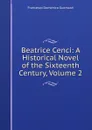Beatrice Cenci: A Historical Novel of the Sixteenth Century, Volume 2 - Guerrazzi Francesco Domenico