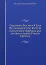 Education Des Vers A Soie De L.ailante Et Du Ricin Et Culture Des Vegetaux Qui Les Nourrissent (French Edition) - Félix-Édouard Guérin-Méneville