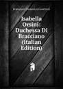 Isabella Orsini: Duchessa Di Bracciano (Italian Edition) - Guerrazzi Francesco Domenico