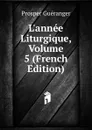 L.annee Liturgique, Volume 5 (French Edition) - Prosper Guéranger
