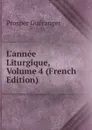 L.annee Liturgique, Volume 4 (French Edition) - Prosper Guéranger