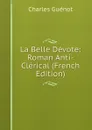 La Belle Devote: Roman Anti-Clerical (French Edition) - Charles Guénot