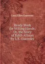 Ready Work for Willing Hands; Or, the Story of Edith Allison By L.E. Guernsey. - Lucy Ellen Guernsey