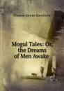 Mogul Tales: Or, the Dreams of Men Awake . - Thomas-Simon Gueullette