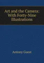 Art and the Camera: With Forty-Nine Illustrations - Antony Guest