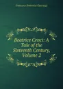 Beatrice Cenci: A Tale of the Sixteenth Century, Volume 2 - Guerrazzi Francesco Domenico