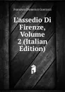 L.assedio Di Firenze, Volume 2 (Italian Edition) - Guerrazzi Francesco Domenico