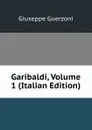 Garibaldi, Volume 1 (Italian Edition) - Giuseppe Guerzoni