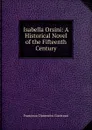 Isabella Orsini: A Historical Novel of the Fifteenth Century - Guerrazzi Francesco Domenico