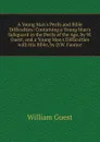 A Young Man.s Perils and Bible Difficulties: Containing a Young Man.s Safeguard in the Perils of the Age, by W. Guest, and a Young Man.s Difficulties with His Bible, by D.W. Faunce - William Guest