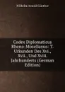 Codex Diplomaticus Rheno-Mosellanus: T. Urkunden Des Xvi., Xvii., Und Xviii. Jahrhunderts (German Edition) - Wilhelm Arnold Günther