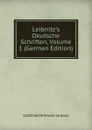Leibnitz.s Deutsche Schriften, Volume 1 (German Edition) - Готфрид Вильгельм Лейбниц