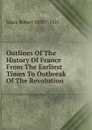 Outlines Of The History Of France From The Earliest Times To Outbreak Of The Revolution - Black Robert 1830?-1915