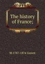 The history of France; - M. Guizot