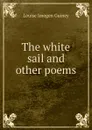The white sail and other poems - Guiney Louise Imogen