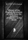 History of the English Revolution of 1640: from the accession of Charles I to his death - M. Guizot