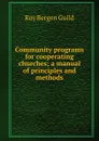 Community programs for cooperating churches; a manual of principles and methods - Roy Bergen Guild