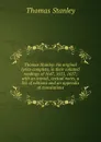 Thomas Stanley: his original lyrics complete, in their collated readings of 1647, 1651, 1657; with an introd., textual notes, a list of editions and an appendix of translations - Thomas Stanley