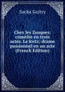 Chez les Zoaques; comedie en trois actes. Le kwtz; drame passionnel en un acte (French Edition) - Sacha Guitry