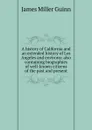 A history of California and an extended history of Los Angeles and environs: also containing biographies of well-known citizens of the past and present - James Miller Guinn