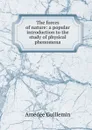 The forces of nature: a popular introduction to the study of physical phenomena - Amédée Guillemin