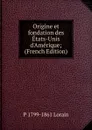 Origine et fondation des Etats-Unis d.Amerique; (French Edition) - P 1799-1861 Lorain