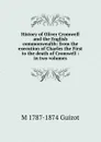 History of Oliver Cromwell and the English commonwealth: from the execution of Charles the First to the death of Cromwell : in two volumes - M. Guizot