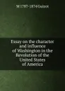 Essay on the character and influence of Washington in the Revolution of the United States of America - M. Guizot