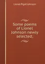 Some poems of Lionel Johnson newly selected; - Lionel Pigot Johnson