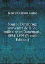 Sous le Danebrog: souvenirs de la vie militaire en Danemark, 1894-1899 (French Edition) - Jean d'Orleans Guise