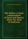 The Sudan: a short compendium of facts and figures about the land of darkness - Hermann Karl Wilhelm Kumm