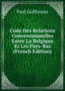 Code Des Relations Conventionnelles Entre La Belgique Et Les Pays-Bas (French Edition) - Paul Guillaume