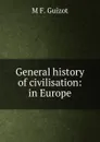 General history of civilisation: in Europe. - M. Guizot