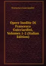 Opere Inedite Di Francesco Guicciardini, Volumes 1-2 (Italian Edition) - Francesco Guicciardini