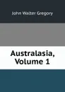 Australasia, Volume 1 - John Walter Gregory