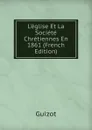 L.eglise Et La Societe Chretiennes En 1861 (French Edition) - M. Guizot