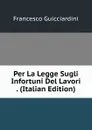 Per La Legge Sugli Infortuni Del Lavori . (Italian Edition) - Francesco Guicciardini
