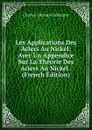 Les Applications Des Aciers Au Nickel: Avec Un Appendice Sur La Theorie Des Aciers Au Nickel . (French Edition) - Charles-Edouard Guillaume